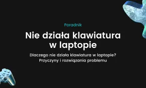 Dlaczego nie działa klawiatura w laptopie? Oto najczęstsze przyczyny