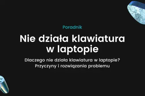 Dlaczego nie działa klawiatura w laptopie? Oto najczęstsze przyczyny
